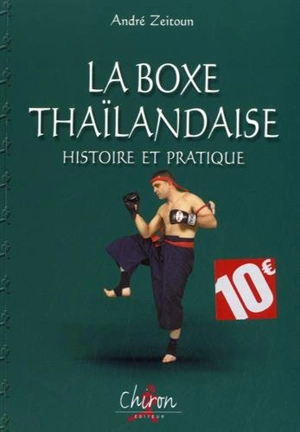 La boxe thaïlandaise. Histoire et pratique - André Zeitoun