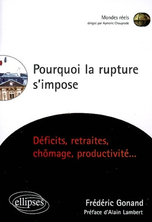 Pourquoi la rupture s'impose : déficits, retraites, chômage, productivité... - Frédéric Gonand