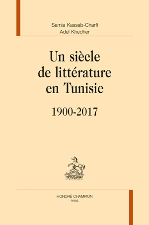 Un siècle de littérature en Tunisie : 1900-2017 - Samia Kassab-Charfi