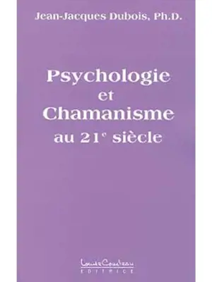 Psychologie et chamanisme au XXIe siècle - Jean-Jacques Dubois