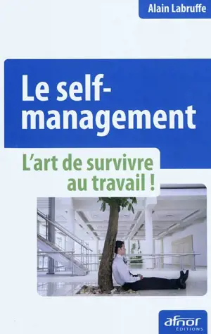 Le self-management : l'art de survivre au travail ! - Alain Labruffe