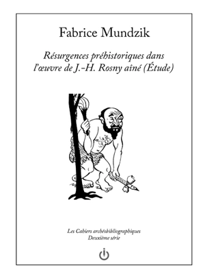 Résurgences préhistoriques dans l'oeuvre de J.-H. Rosny aîné (étude) - Fabrice Mundzik