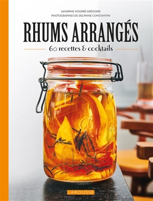 Rhums arrangés : 60 recettes & cocktails - Sandrine Houdré-Grégoire