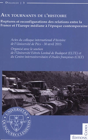 Aux tournants de l'histoire : ruptures et reconfigurations des relations entre la France et l'Europe médiane à l'époque contemporaine - Pécsi tudományegyetem. Colloque international d'histoire (3 ; 2015 ; Pécs, Hongrie)