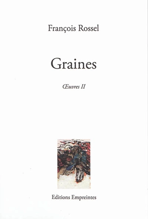 Oeuvres. Vol. 2. Graines - François Rossel