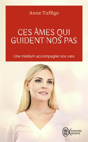 Ces âmes qui guident nos pas : une médium accompagne nos vies - Anne Tuffigo