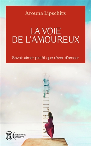 La voie de l'amoureux : savoir aimer plutôt que rêver d'amour - Arouna Lipschitz