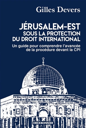 Jérusalem-Est sous la protection du droit international : un guide pour comprendre l'avancée de la procédure devant la CPI - Gilles Devers
