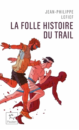 La folle histoire du trail - Jean-Philippe Lefief