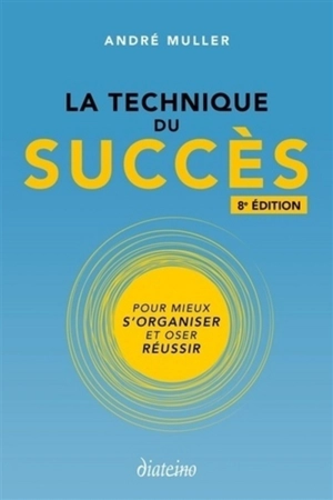 La technique du succès : pour mieux s'organiser et oser réussir - André Muller