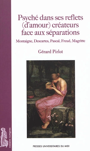 Psyché dans ses reflets (d'amour) créateurs face aux séparations : Montaigne, Descartes, Pascal, Freud, Magritte - Gérard Pirlot