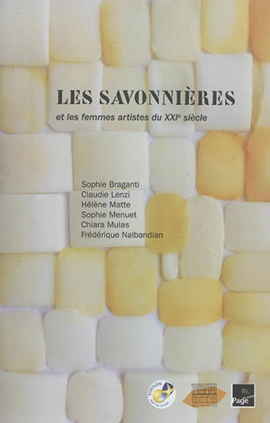 Les savonnières et les femmes artistes du XXIe siècle : Sophie Braganti, Claude Lenzi, Hélène Matte, Sophie Menuet, Chiara Mulas, Frédéric Nalbandian