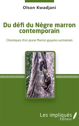 Du défi du Nègre marron contemporain : chroniques d'un jeune Marron guyano-surinamais - Olson Kwadjani