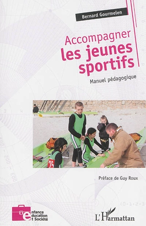 Accompagner les jeunes sportifs : manuel pédagogique - Bernard Gourmelen