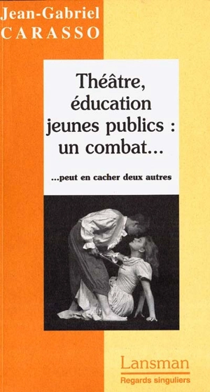 Théâtre, éducation, jeunes publics : un combat... peut en cacher deux autres ! - Jean-Gabriel Carasso