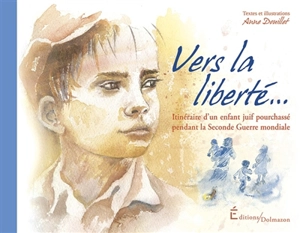 Vers la liberté... : itinéraire d'un enfant juif pourchassé pendant la Seconde Guerre mondiale - Anne Douillet