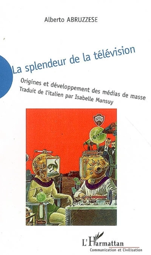 La splendeur de la télévision : origines et développement des médias de masse - Alberto Abruzzese