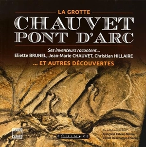 Chauvet-Pont d'Arc : la grotte... et autres découvertes : ses inventeurs racontent... - Eliette Brunel