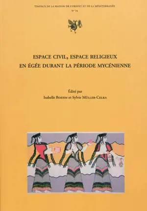 Espace civil, espace religieux en Egée durant la période mycénienne : approches épigraphique, linguistique et archéologique : actes des journées d'archéologie et de philologies mycéniennes tenues à la Maison de l'Orient et de la Méditerranée-Jean Pou