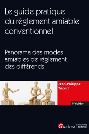 Le guide pratique du règlement amiable conventionnel : panorama des modes amiables de règlement des différends - Jean-Philippe Tricoit