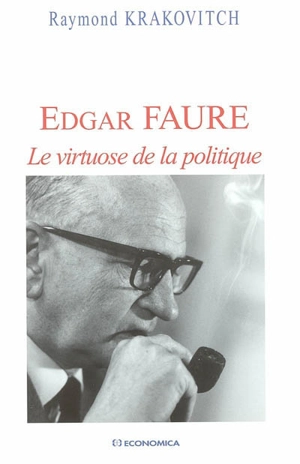 Edgar Faure : le virtuose de la politique - Raymond Krakovitch