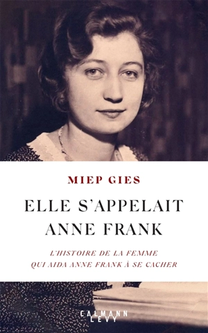 Elle s'appelait Anne Frank : l'histoire de la femme qui aida la famille Frank à se cacher - Miep Gies