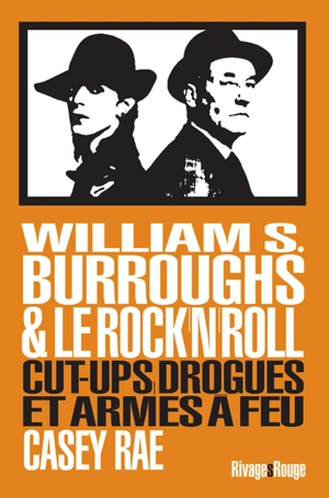 William S. Burroughs & le rock'n'roll : cut-ups, drogue et armes à feu - Casey Rae