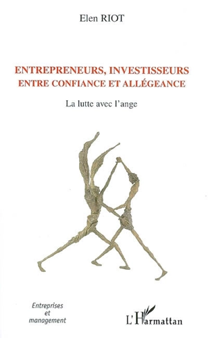 Entrepreneurs, investisseurs entre confiance et allégeance : la lutte avec l'ange : le cas des jeunes entreprises innovantes financées par capital-risque - Elen Riot