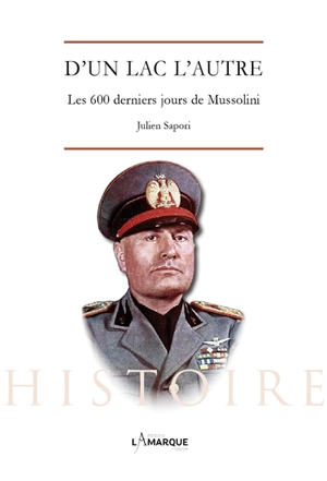 D'un lac l'autre : les 600 derniers jours de Mussolini - Julien Sapori