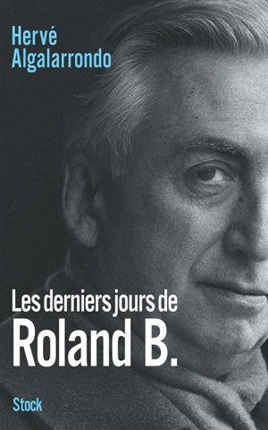 Les derniers jours de Roland B - Hervé Algalarrondo