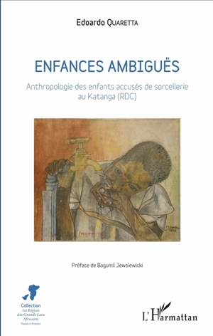 Enfances ambiguës : anthropologie des enfants accusés de sorcellerie au Katanga (RDC) - Edoardo Quaretta