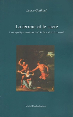 La terreur et le sacré : la nuit gothique américaine de C.B. Brown à H.P. Lovecraft - Lauric Guillaud