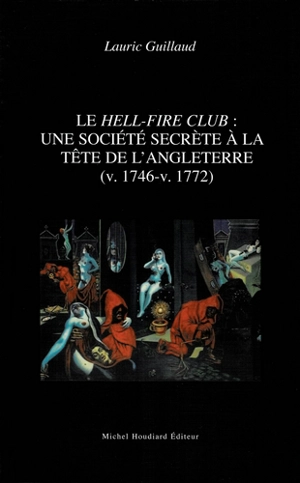 Le Hell-Fire club : une société secrète à la tête de l'Angleterre (v. 1746-v. 1772) - Lauric Guillaud