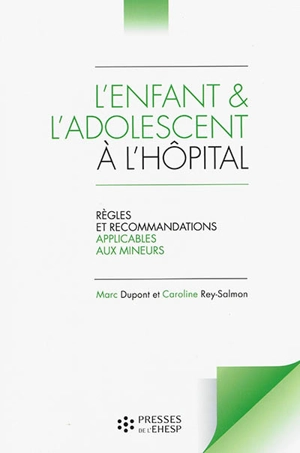 L'enfant & l'adolescent à l'hôpital : règles et recommandations applicables aux mineurs - Marc Dupont