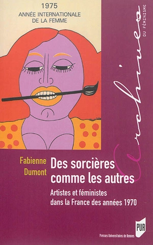 Des sorcières comme les autres : artistes et féministes dans la France des années 1970 - Fabienne Dumont