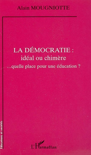 La démocratie : idéal ou chimère : quelle place pour une éducation ? - Alain Mougniotte