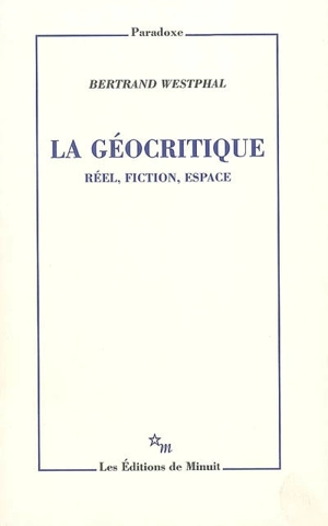 La géocritique : réel, fiction, espace - Bertrand Westphal