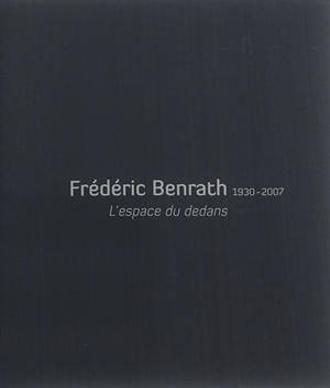 Frédéric Benrath, 1930-2007 : l'espace du dedans : exposition, La Tronche, Musée Hébert, du 26 juin au 2 novembre 2015