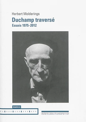 Duchamp traversé : essais 1975-2012 - Herbert Molderings