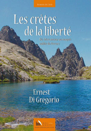 Les crêtes de la liberté : du Mercantour au maquis oublié du Vercors - Ernest Di Gregorio
