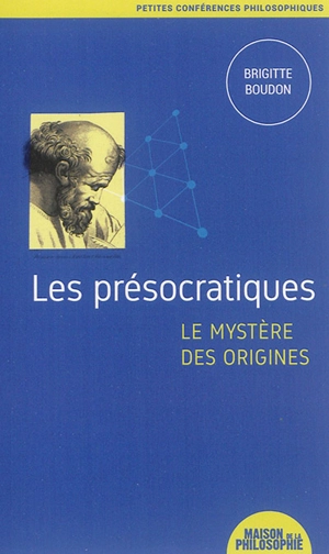 Les présocratiques : le mystère des origines - Brigitte Boudon