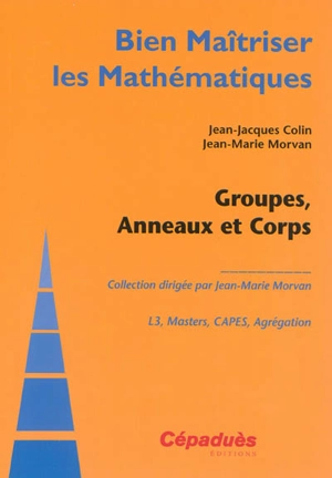 Groupes, anneaux et corps : L3, masters, Capes, agrégation - Jean-Jacques Colin