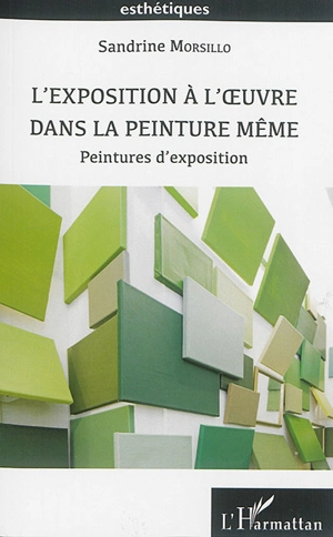 L'exposition à l'oeuvre dans la peinture même : peintures d'exposition - Sandrine Morsillo