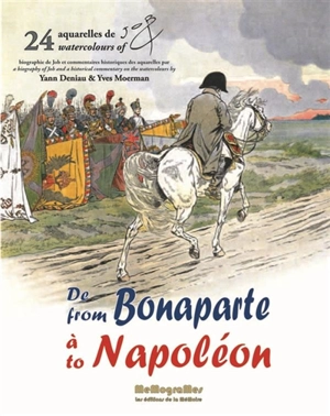 De Bonaparte à Napoléon : 24 aquarelles de Job. From Bonaparte to Napoléon - Job