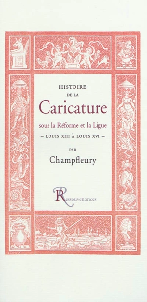 Histoire de la caricature sous la Réforme et la Ligue : Louis XIII à Louis XVI - Champfleury