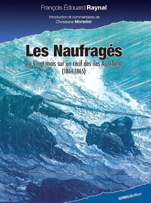 Les naufragés ou Vingt mois sur un récif des îles Auckland : 1864-1865 - François-Edouard Raynal