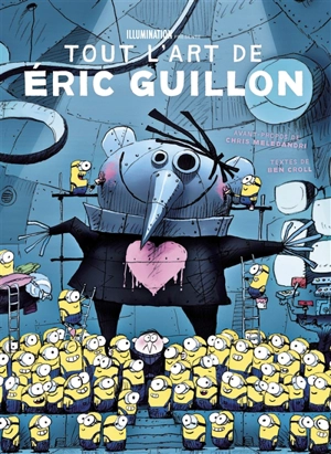 Tout l'art de Eric Guillon : créateur de Moi, moche et méchant, Comme des bêtes et des Minions - Ben Croll