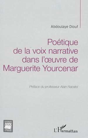 Poétique de la voix narrative dans l'oeuvre de Marguerite Yourcenar - Abdoulaye Diouf