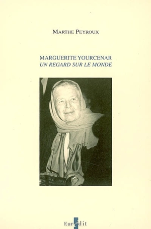 Marguerite Yourcenar : un regard sur le monde - Marthe Peyroux