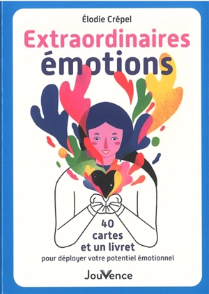 Extraordinaires émotions : 40 cartes et un livret pour déployer votre potentiel émotionnel - Elodie Crépel